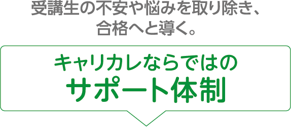 受講生の不安や悩みを取り除き、合格へと導く。キャリカレならではのサポート体制