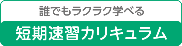 誰でもラクラク学べる短期速習カリキュラム