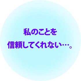 私のことを信頼してくれない…。