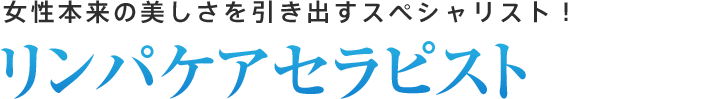 リンパケアセラピスト：女性本来の美しさを引き出すスペシャリスト！