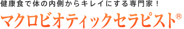 マクロビオティックセラピスト：健康食で体の内側からキレイにする専門家！