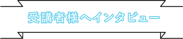 受講者様へインタビュー