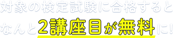 対象の検定試験に合格するとなんと2講座目が無料に! 