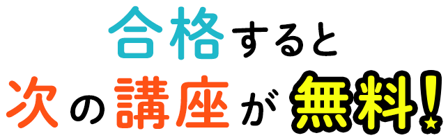 合格すると次の講座が無料！