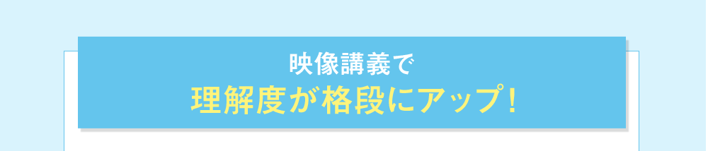 映像講義で理解度が格段にアップ！