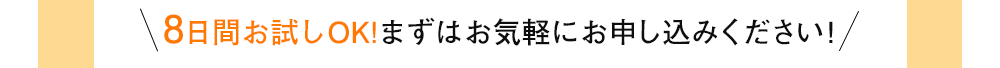 8日間お試しOK！まずはお気軽にお申し込みください！