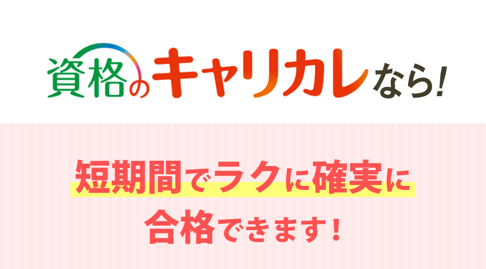 資格のキャリカレなら！短期間でラクに確実に合格できます！