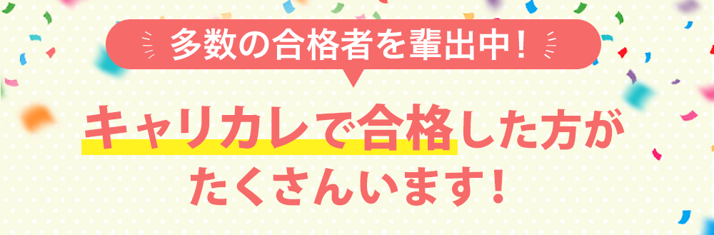多数の合格者を輩出中！ キャリカレで合格した方がたくさんいます！