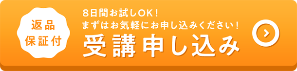 返品保証付 8日間お試しOK！ まずはお気軽にお申し込みください！ 受講申し込み