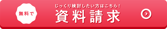 無料で じっくり検討したい方はこちら！ 資料請求