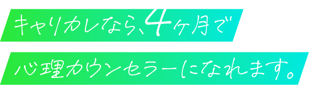 キャリカレなら、4ヶ月で心理カウンセラーになれます。