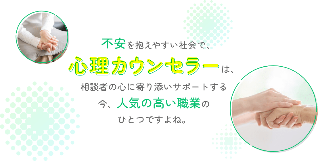 コロナ禍の影響もあり、心理カウンセラーは、相談者の心に寄り添いサポートする 今、人気の高い職業のひとつですよね。