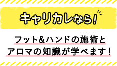 キャリカレなら！ フット＆ハンドの施術とアロマの知識が学べます！