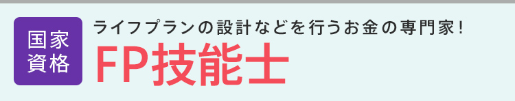 FP技能士・ファイナンシャルプランナー│国家資格│ライフプランの設計などを行うお金の専門家！