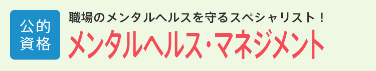 メンタルヘルス・マネジメント│公的資格│職場のメンタルヘルスを守るスペシャリスト！