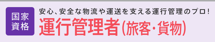 運行管理者（旅客・貨物）│国家資格│安心、安全な物流や運送を支える運行管理のプロ！