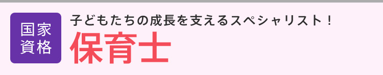 保育士│国家資格│子どもたちの成長を支えるスペシャリスト！