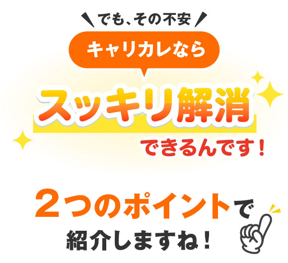 でもその不安　キャリカレならスッキリ解消できるんです！2つのポイントで紹介しますね！