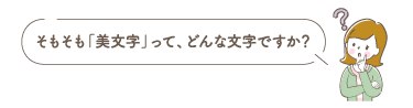そもそも「美文字」って、どんな文字ですか？