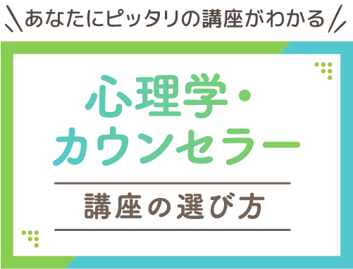 あなたにピッタリの講座がわかる　心理学・カウンセラー講座の選び方