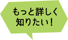 もっと詳しく知りたい！