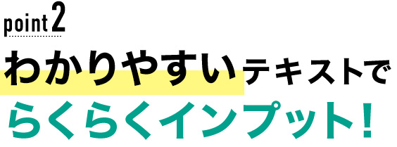 02 わかりやすいテキストでらくらくインプット！