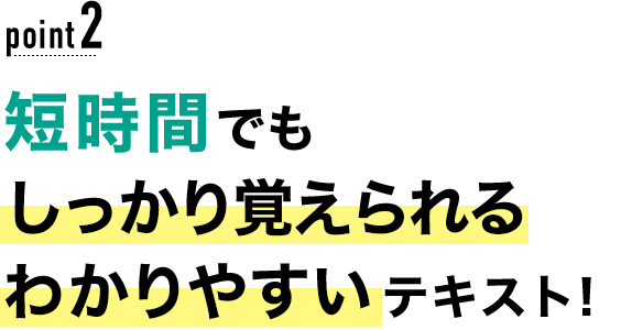 02 短時間でもしっかり覚えられるわかりやすいテキスト！