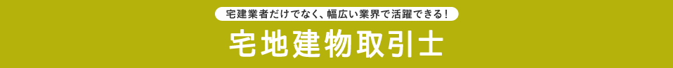 宅建業者だけでなく、幅広い業界で活躍できる！ 宅地建物取引士