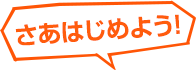 さあはじめよう！