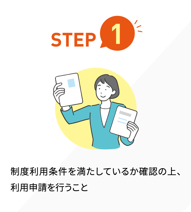 STEP1 制度利用条件を満たしているか確認の上、利用申請を行うこと