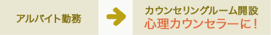 アルバイト勤務 → カウンセリングルーム開設 心理カウンセラーに！