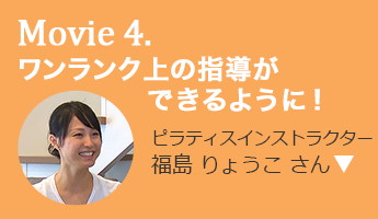 ワンランクうえの指導ができるように！ ピラティスインストラクター 福島 りょうこ さん