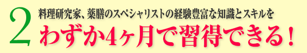 2：料理研究家、薬膳のスペシャリストの経験豊富な知識とスキルをわずか4ヶ月で習得できる！