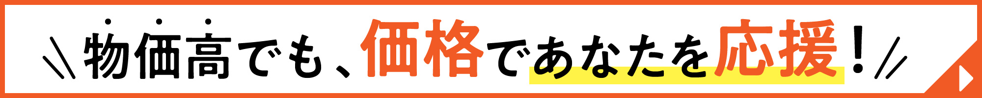 物価高でも、価格であなたを応援。