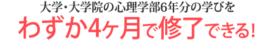 大学・大学院の心理学部6年分の学びをわずか4ヶ月で修了できる！