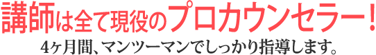 講師は全て現役のプロカウンセラー！4ヶ月間、マンツーマンでしっかり指導します。