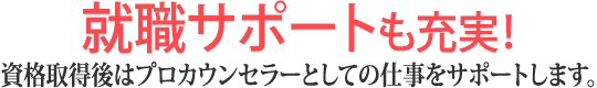 就職サポートも充実！資格取得後はプロカウンセラーとしての仕事をサポートします。