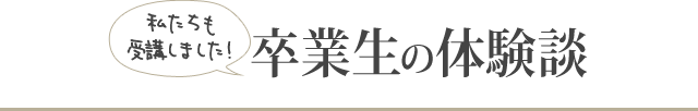 卒業生の体験談